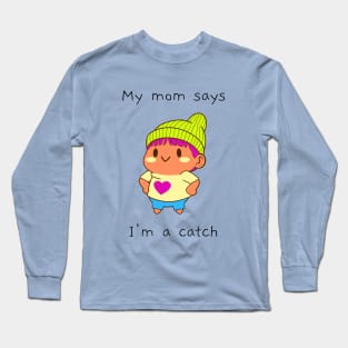 My mom says I'm a catch Long Sleeve T-Shirt